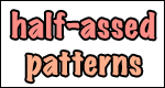 half-assed patterns